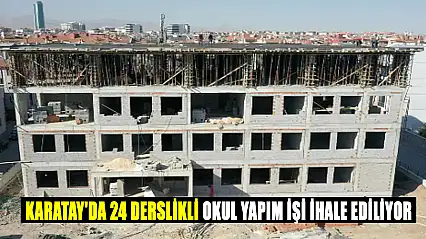 Karatay'da 24 derslikli okul yapım işi ihale ediliyor