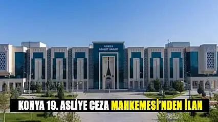 Konya 19. Asliye Ceza Mahkemesi'nden İlan