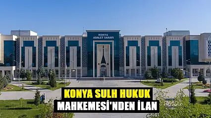 Konya Sulh Hukuk Mahkemesi'nden alacaklılara ilan