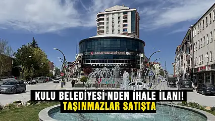 Kulu Belediyesi'nden İhale İlanı! Taşınmazlar Satışta