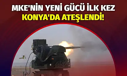 MKE'nin Yeni Gücü İlk Kez Konya'da Ateşlendi!