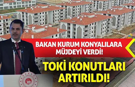 Bakan Kurum Konyalılara Müjdeyi Verdi! TOKİ Konutları Artırıldı!