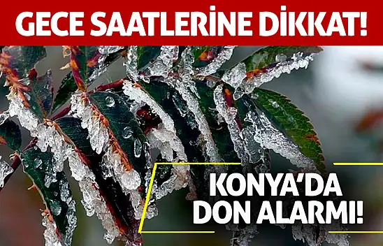 Konya'da don alarmı! Gece saatlerine dikkat!