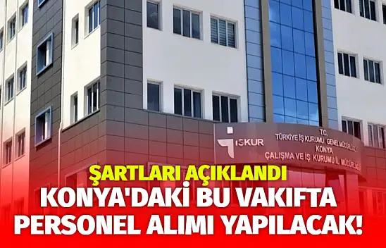 Konya'daki bu vakıfta personel alımı yapılacak! Şartları açıklandı