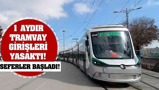 1 aydır tramvay girişleri yasaktı! Seferler başladı!