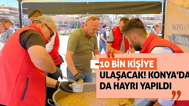 10 Bin Kişiye Ulaşacak! Konya'da Da Hayrı Yapıldı