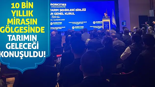 10 Bin Yıllık Mirasın Gölgesinde Tarımın Geleceği Konuşuldu!