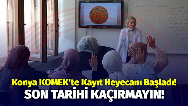Konya KOMEK'te Kayıt Heyecanı Başladı! Son Tarihi Kaçırmayın!