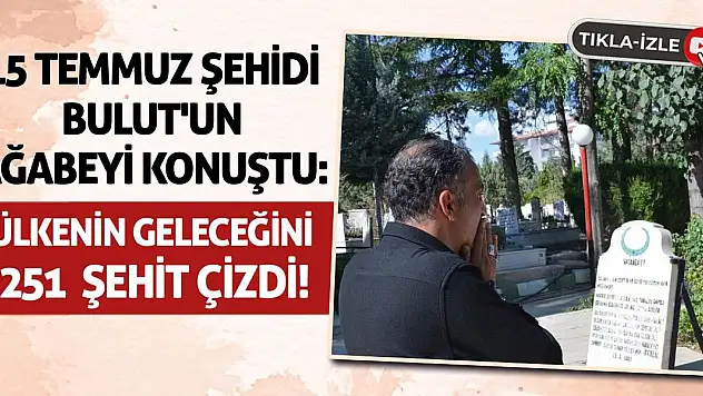 15 Temmuz Şehidi Bulut'un Ağabeyi Konuştu: Ülkenin Geleceğini 251 Şehit Çizdi!