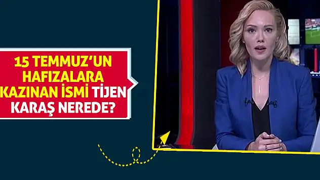 15 Temmuz'un Hafızalara Kazınan İsmi Tijen Karaş Nerede?