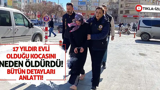 17 yıldır evli olduğu kocasını neden öldürdü! Bütün detayları anlattı!