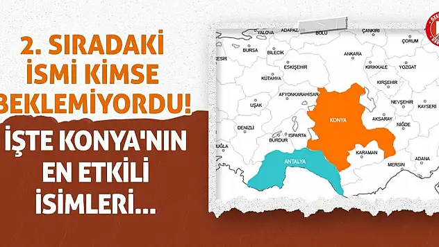 2. Sıradaki İsmi Kimse Beklemiyordu! İşte Konya'nın En Etkili İsimleri...