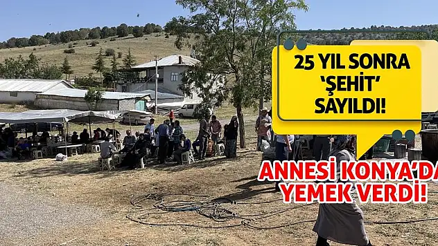 25 Yıl Sonra 'Şehit' Sayıldı! Annesi Konya'da Yemek Verdi!