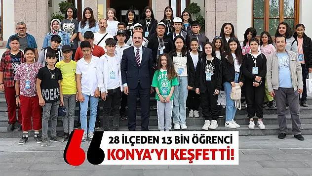 28 İlçeden 13 Bin Öğrenci Konya'yı Keşfetti!
