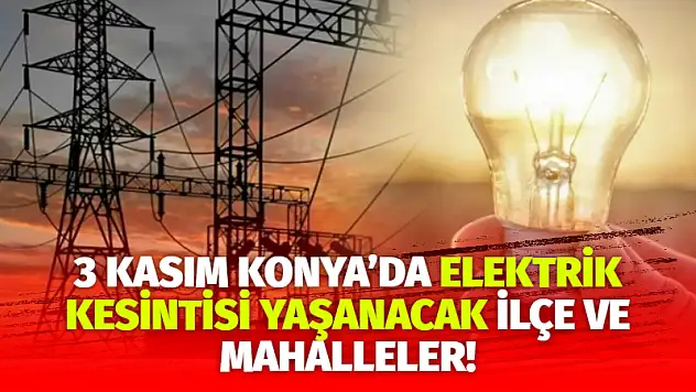3 Kasım Konya'da Elektrik Kesintisi Yaşanacak İlçe ve Mahalleler!