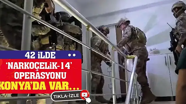 42 ilde 'Narkoçelik-14' operasyonu! Konya'da Var...