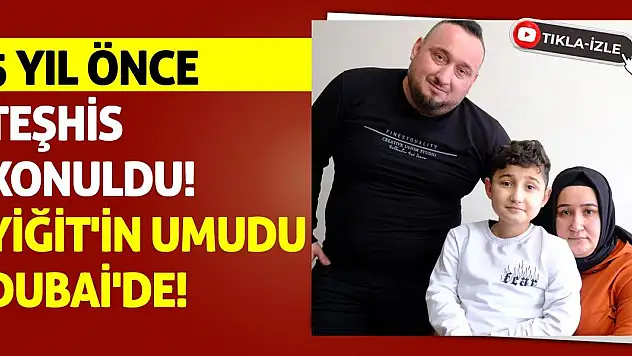 5 Yıl Önce Teşhis Konuldu! Yiğit'in Umudu Dubai'de!