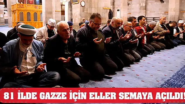 81 ilde Gazze İçin Eller Semaya Açıldı!