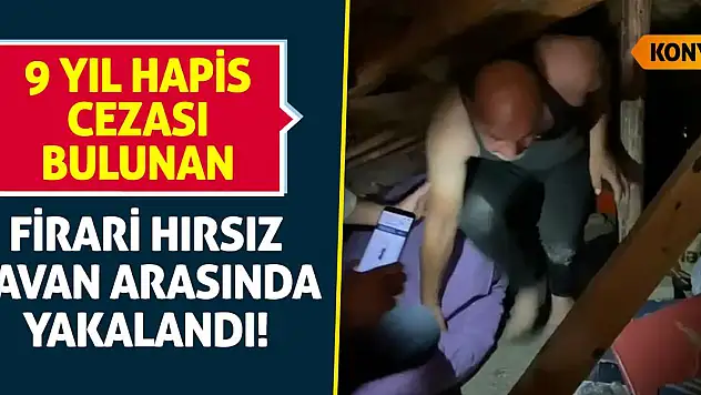 9 Yıl Hapis Cezası Bulunan Firari Hırsız Tavan Arasında Yakalandı