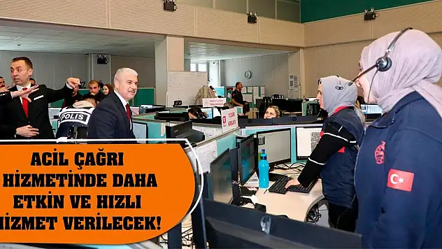 Acil çağrı hizmetinde daha etkin ve hızlı hizmet verilecek!