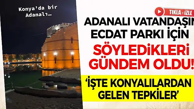 Adanalı Vatandaşın Ecdat Parkı İçin Söyledikleri Gündem Oldu!