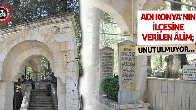Adı Konya'nın İlçesine Verilen Âlim Unutulmuyor!