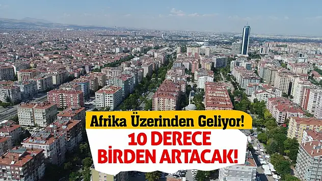 Afrika Üzerinden Geliyor! 10 Derece Birden Artacak!
