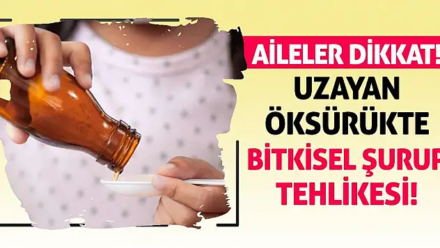 Aileler dikkat! Uzayan öksürükte bitkisel şurup tehlikesi!