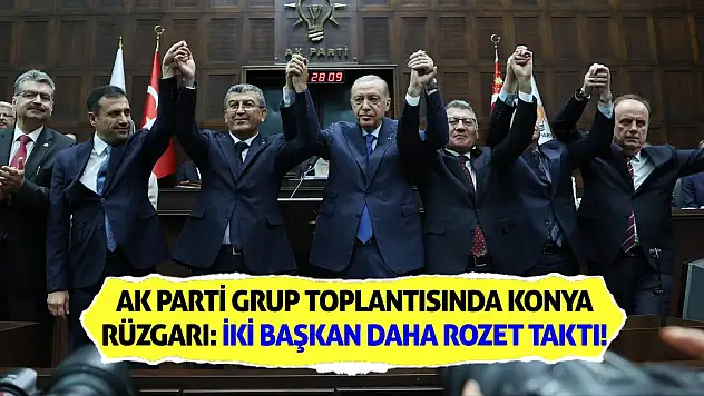 AK Parti Grup Toplantısında Konya Rüzgarı: İki Başkan Daha Rozet Taktı!
