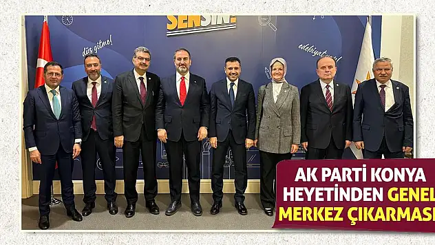 AK Parti Konya Heyetinden Genel Merkez Çıkarması!