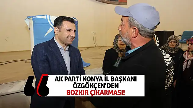 AK Parti Konya İl Başkanı Özgökçen'den Bozkır Çıkarması!