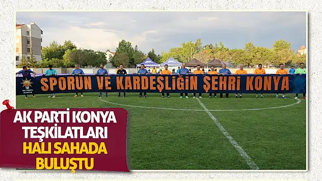 AK Parti Konya Teşkilatları Halı Sahada Buluştu