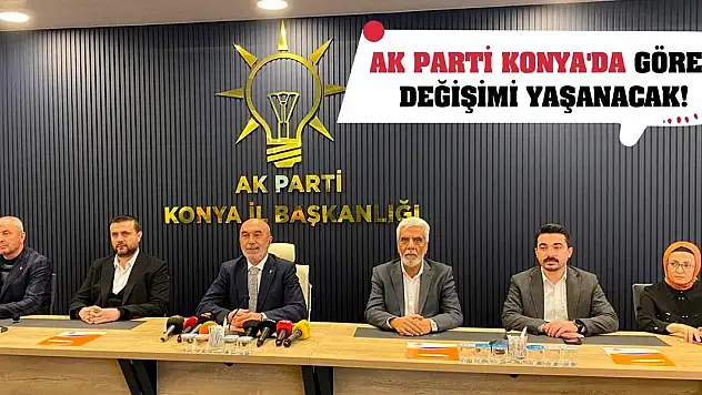 AK Parti Konya'da görev değişimi yaşanacak!