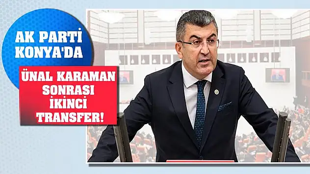 AK Parti Konya'da Ünal Karaman sonrası ikinci transfer!