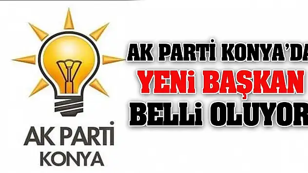 AK Parti Konya'da Yeni Başkan Belli Oluyor!