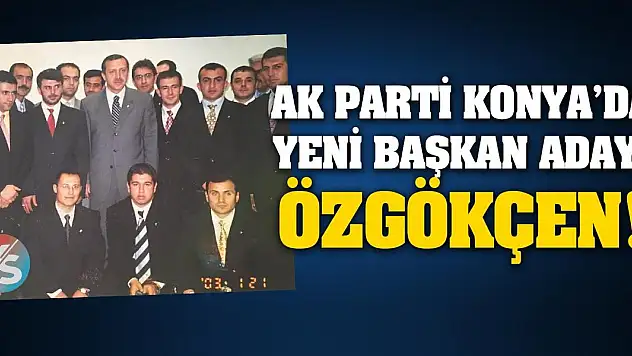 AK Parti Konya'da Yeni İl Başkanı Özgökçen!