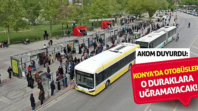 AKOM Duyurdu! Konya'da Otobüsler O Duraklara Uğramayacak!