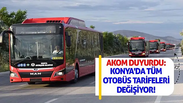 AKOM Duyurdu: Konya'da Tüm Otobüs Tarifeleri Değişiyor!
