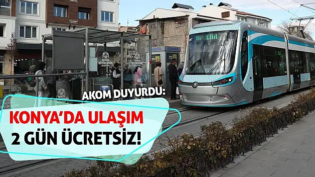 AKOM Duyurdu: Konya'da Ulaşım 2 Gün Ücretsiz!