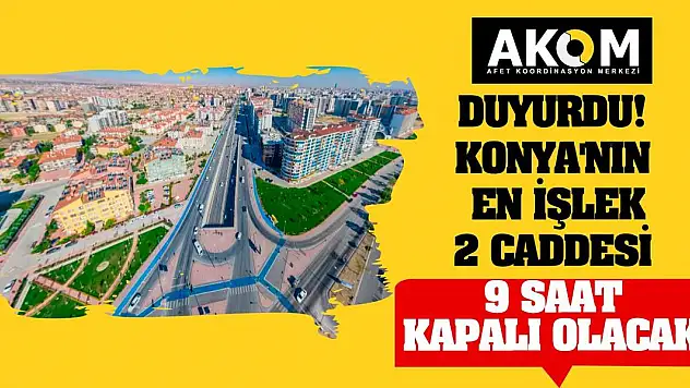 AKOM Duyurdu! Konya'nın En İşlek 2 Caddesi 9 Saat Kapalı Olacak!