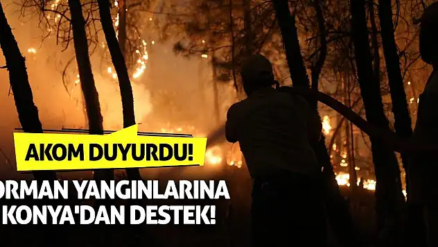 AKOM Duyurdu! Orman Yangınlarına Konya'dan Destek!