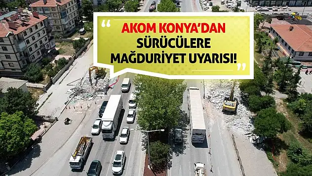 AKOM Konya'dan sürücülere mağduriyet uyarısı!