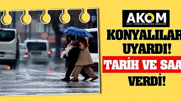 AKOM Konyalıları uyardı! Tarih ve saat verdi!