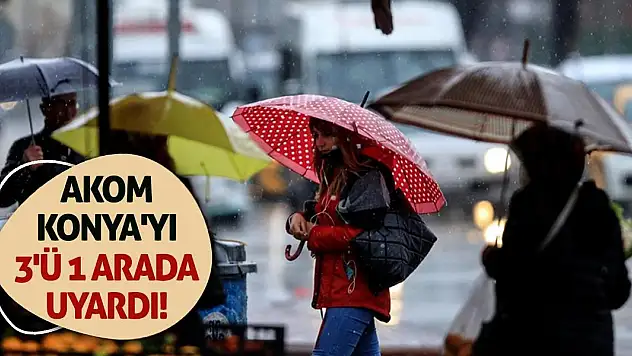 AKOM Konya'yı 3'ü 1 Arada Uyardı!