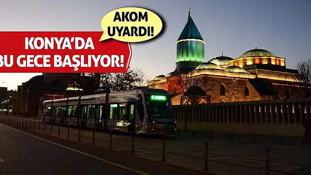 AKOM Uyardı! Konya'da Bu Gece Başlıyor!