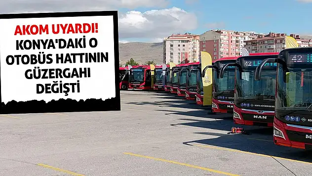 AKOM uyardı! Konya'daki o otobüs hattının güzergahı değişti
