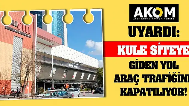 AKOM Uyardı! Kule Siteye giden yol araç trafiğine kapatılıyor!