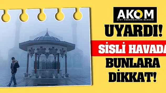 AKOM uyardı! Sisli havada bunlara dikkat!