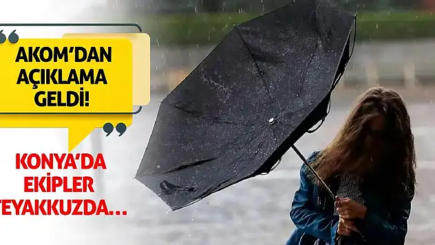 AKOM'dan Açıklama Geldi! Konya'da Ekipler Teyakkuzda…