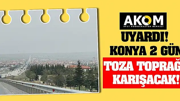 AKOM'dan kritik uyarı! Konya 2 gün toza toprağa karışacak!
